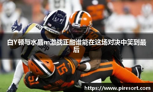 白Y顿与水晶m激战正酣谁能在这场对决中笑到最后